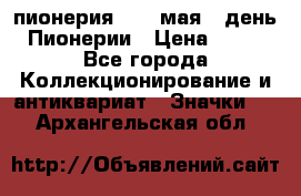 1.1) пионерия : 19 мая - день Пионерии › Цена ­ 49 - Все города Коллекционирование и антиквариат » Значки   . Архангельская обл.